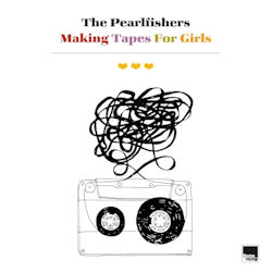 Making Tapes For Girls - Pearlfishers