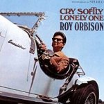 Cry Softly Lonely One - Roy Orbison