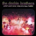 What Were Once Vices Are Now Habits - Doobie Brothers