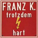 Trotzdem hart - Franz K.