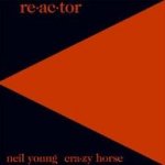 Re-ac-tor - Neil Young + Crazy Horse