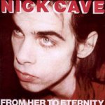 From Her To Eternity  - Nick Cave + the Bad Seeds