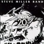 Living In The 20th Century - Steve Miller Band