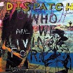 Who Are We Living For? - Dispatch