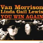You Win Again - Van Morrison + Linda Gail Lewis