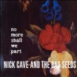 No More Shall We Part - Nick Cave + the Bad Seeds