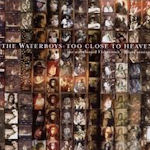 Too Close To Heaven - Waterboys
