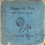 Sleep All Day And Other Stories - Charlie Dore