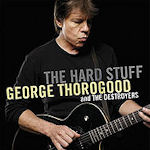 The Hard Stuff - George Thorogood + the Destroyers
