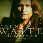 Downtown - Journey Of A Heart - John Waite