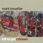 Kill To Get Crimson - Mark Knopfler