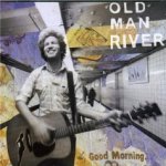 Good Morning - Old Man River