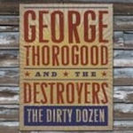 The Dirty Dozen - George Thorogood + the Destroyers