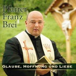 Glaube, Hoffnung und Liebe - Pfarrer Franz Brei