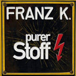 Purer Stoff - Franz K.