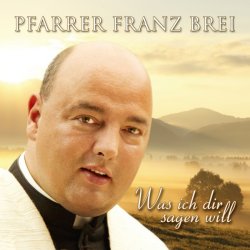 Was ich dir sagen will - Pfarrer Franz Brei