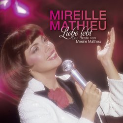 Liebe lebt - Das Beste von Mireille Mathieu - Mireille Mathieu