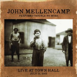 John Mellencamp Performs Trouble No More - Live At Town Hall - John Mellencamp