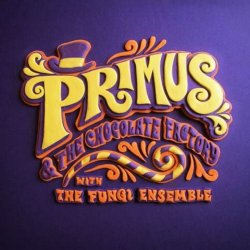 Primus And The Chocolate Factory - Primus + Fungi Ensemble