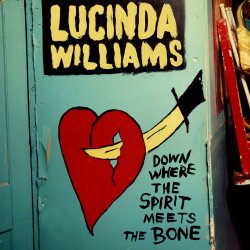 Down Where The Spirit Meet The Bone - Lucinda Williams