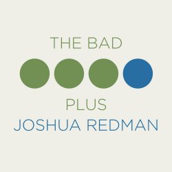 The Bad Plus Joshua Redman - Bad Plus + Joshua Redman