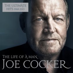 The Life Of A Man - The Ultimate Hits 1964 - 2013 - Joe Cocker