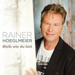 Bleib wie du bist - Rainer Hoeglmeier