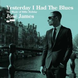 Yesterday I Had The Blues - The Music Of Billie Holiday - Jose James