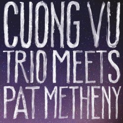 Cuong Vu Trio Meets Pat Metheny - Pat Metheny + Cuong Vu Trio