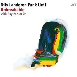 Unbreakable - Nils Landgren Funk Unit + Ray Parker jr.