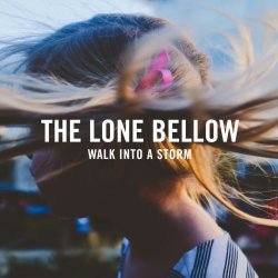 Walk Into A Storm - Lone Bellow