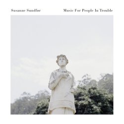 Music For People In Trouble - Susanne Sundfr