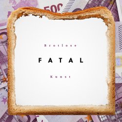 Brotlose Kunst - Fatal