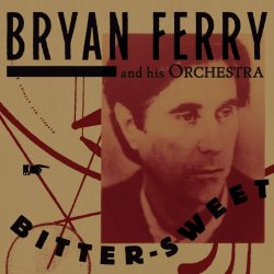 Bitter-Sweet - Bryan Ferry + his Orchestra