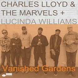 Vanished Gardens - Charles Lloyd  + Marvels + Lucinda Williams