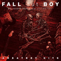 Believers Never Die - Greatest Hits - Volume Two - Fall Out Boy