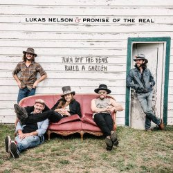 Turn Off The News (Build A Garden) - Lukas Nelson + Promise Of The Real
