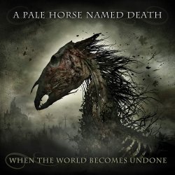 When The World Become Undone - A Pale Horse Named Death