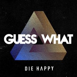 Guess What - Die Happy