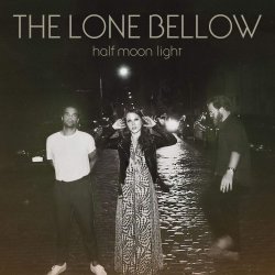 Half Moon Light - Lone Bellow