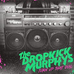 Turn Up That Dial - Dropkick Murphys