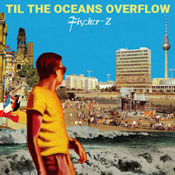 Til The Oceans Overflow - Fischer-Z