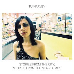 Stories From The City, Stories From The Sea - Demos - PJ Harvey