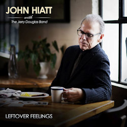Leftover Feelings - John Hiatt + Jerry Douglas Band