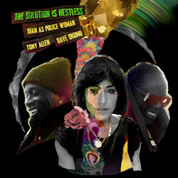 The Solution Is Restless - Joan As Police Woman + Tony Allen + Dave Okumu