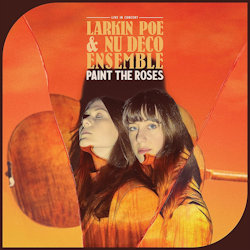Paint The Roses - Larkin Poe + Nu Deco Ensemble