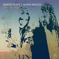 Raise The Roof - Alison Krauss + Robert Plant