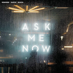 Ask Me Now - Regener, Pappik, Busch