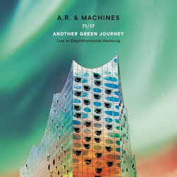 71-17 Another Green Journey - Live At Elbphilharmonie Hamburg - A.R. + Machines