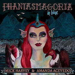 Phantasmagoria In Blue - Mick Harvey + Amanda Acevedo